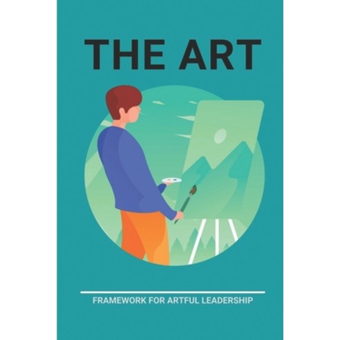 (영문도서) The Art: Framework For Artful Leadership: Model Of Leadership Paperback, Independently Published, English, 9798511270449