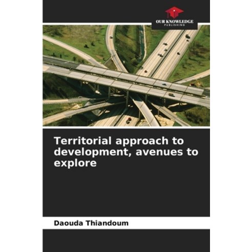 (영문도서) Territorial approach to development avenues to explore Paperback, Our Knowledge Publishing, English, 9786205949078