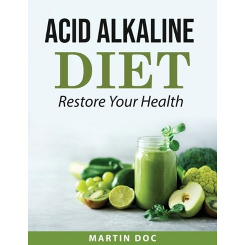 (영문도서) Acid Alkaline Diet: Restore Your Health Paperback, Martin Doc, English, 9781008992948