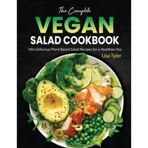 (영문도서) The Complete Vegan Salad Cookbook: 100+Delicious Plant-Based Salad Recipes for a Healthier You Paperback, Independently Published, English, 9798863603339