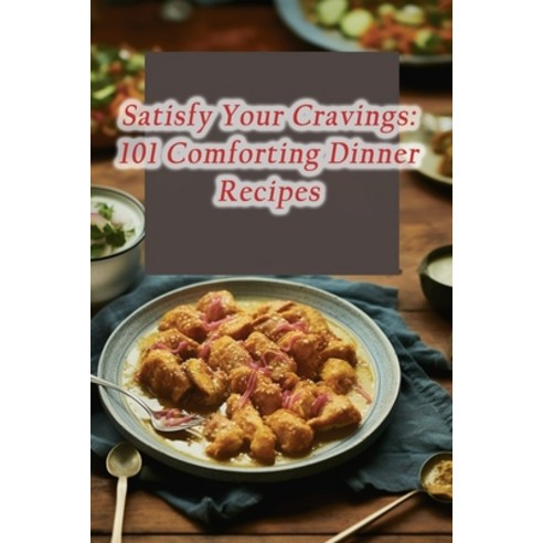 (영문도서) Satisfy Your Cravings: 101 Comforting Dinner Recipes Paperback, Independently Published, English, 9798862168167