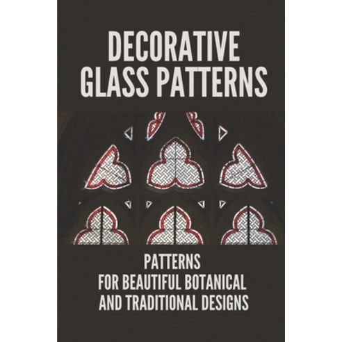 (영문도서) Decorative Glass Patterns: Patterns For Beautiful Botanical And Traditional Designs: Decorati... Paperback, Independently Published, English, 9798528773650