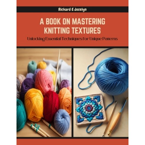 (영문도서) A Book on Mastering Knitting Textures: Unlocking Essential Techniques for Unique Patterns Paperback, Independently Published, English, 9798872988540