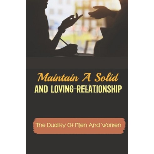 (영문도서) Maintain A Solid And Loving Relationship: The Duality Of Men And Women: Loving Relationship W... Paperback, Independently Published, English, 9798543107676