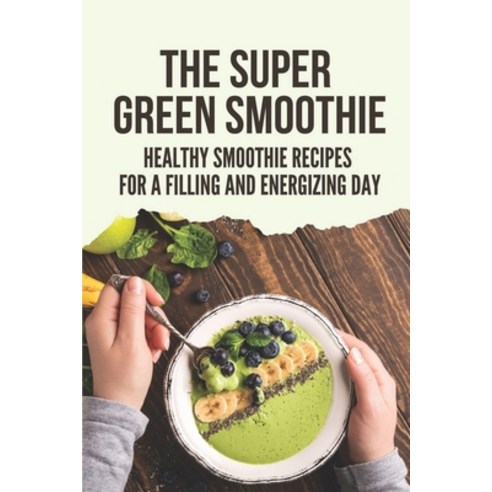 (영문도서) The Super Green Smoothie: Healthy Smoothie Recipes For A Filling And Energizing Day: Tonic Sm... Paperback, Independently Published, English, 9798533127578