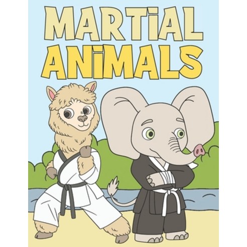 Martial Animals: Coloring Book For Kids 4-8 - Adorable & Funny Animals Doing Martial Arts Paperback, Independently Published, English, 9798552308972