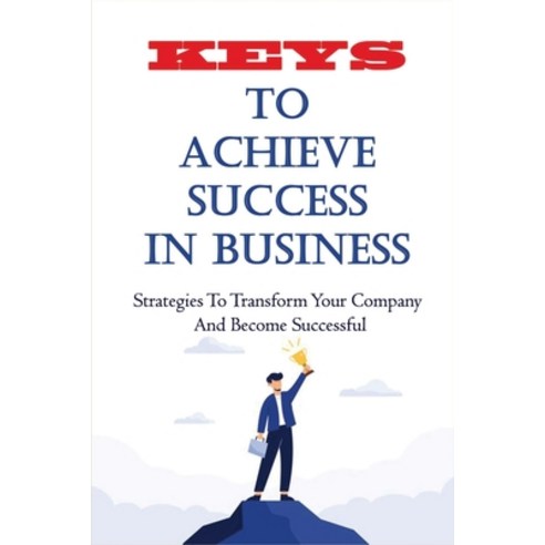 (영문도서) Keys To Achieve Success In Business: Strategies To Transform ...
