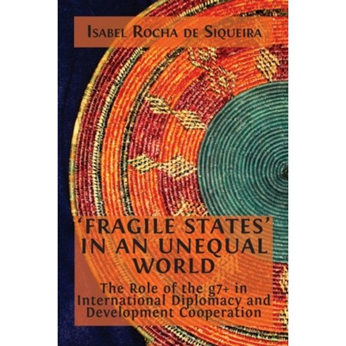 (영문도서) ''Fragile States'' in an Unequal World: The Role of the g7+ in International Diplomacy and Deve... Paperback, Open Book Publishers, English, 9781800647930