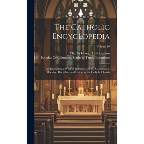(영문도서) The Catholic Encyclopedia: An International Work of Reference On the Constitution Doctrine ... Hardcover, Legare Street Press, English, 9781021159540
