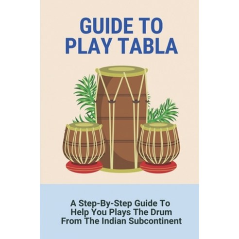 (영문도서) Guide To Play Tabla: A Step-By-Step Guide To Help You Plays The Drum From The Indian Subconti... Paperback, Independently Published, English, 9798518222144