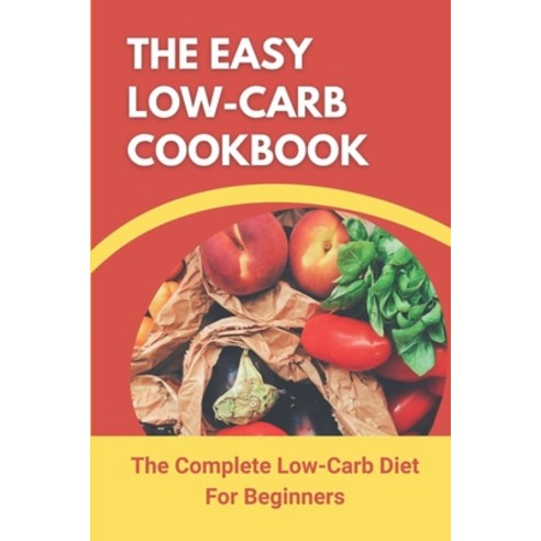 (영문도서) The Easy Low-Carb Cookbook: The Complete Low-Carb Diet For Beginners: Easy Low Carb Cookbook Paperback, Independently Published, English, 9798475246047