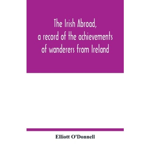 (영문도서) The Irish abroad a record of the achievements of wanderers from Ireland Paperback, Alpha Edition, English, 9789354017452