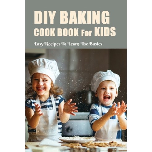 (영문도서) DIY Baking Cook Book For Kids: Easy Recipes To Learn The Basics: Baking With Weed Cookbook Paperback, Independently Published, English, 9798500859273