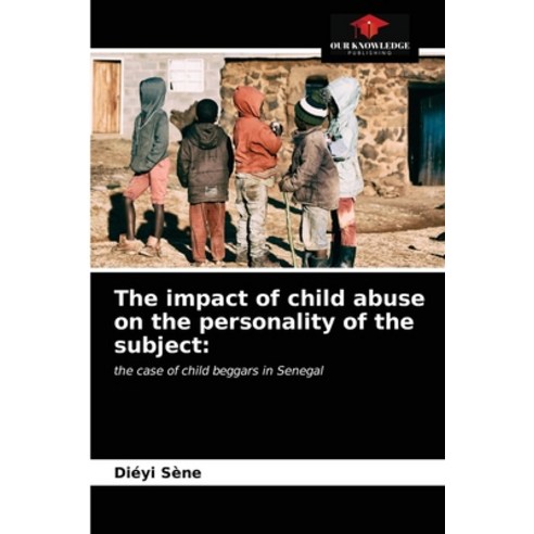 The impact of child abuse on the personality of the subject Paperback, Our Knowledge Publishing, English, 9786203224603