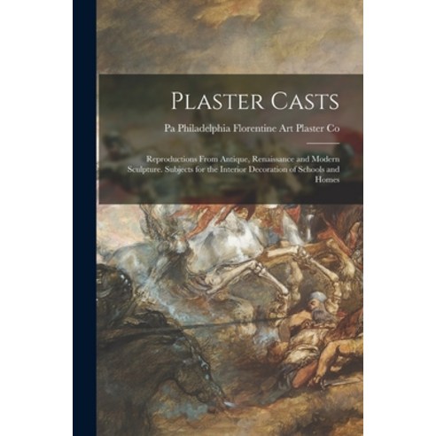 (영문도서) Plaster Casts: Reproductions From Antique Renaissance and Modern Sculpture. Subjects for the... Paperback, Legare Street Press, English, 9781014109866
