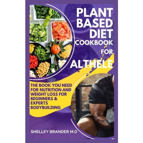 Plant Based Diet Cookbook For Athletes: The book You need for Weight Loss Beginners and Experts Body... Paperback, Independently Published, English, 9798707562334