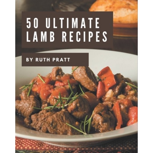 50 Ultimate Lamb Recipes: Lamb Cookbook - The Magic to Create Incredible Flavor! Paperback, Independently Published