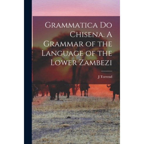 (영문도서) Grammatica do Chisena. A Grammar of the Language of the Lower Zambezi Paperback, Legare Street Press