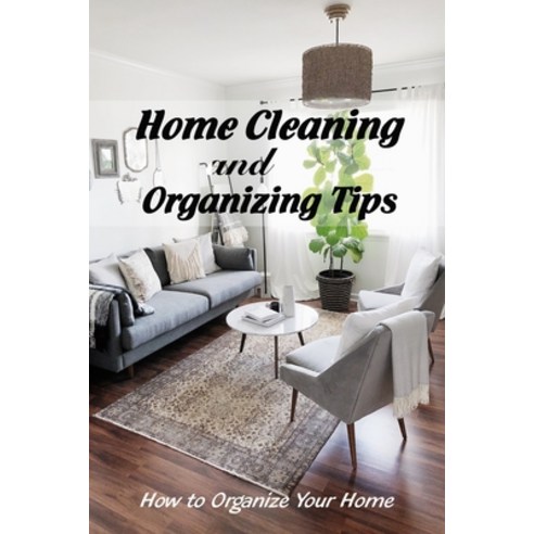 Home Cleaning and Organizing Tips: How to Organize Your Home: Organize Your Home Room by Room Paperback, Independently Published, English, 9798730013858