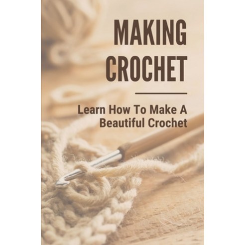 (영문도서) Making Crochet: Learn How To Make A Beautiful Crochet: Crochet And Knitting Paperback, Independently Published, English, 9798527826241