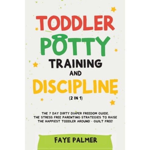 Toddler Potty Training & Discipline (2 in 1): The 7 Day Dirty Diaper Freedom Guide. The Stress Free ... Paperback, Devon House Press, English, 9781801342148