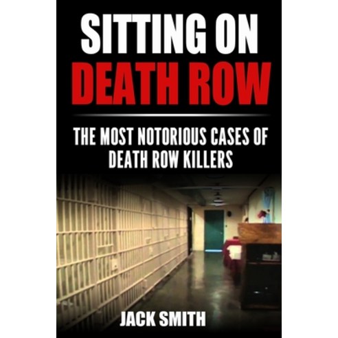 Sitting on Death Row: The Most Notorious Cases of Death Row Killers Paperback, Independently Published, English, 9798584420383
