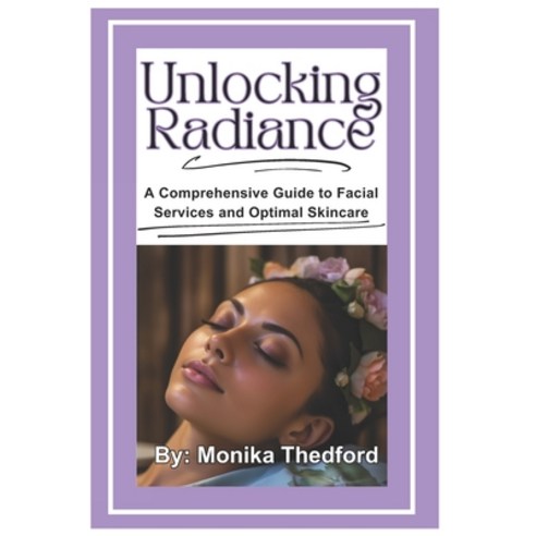 (영문도서) Unlocking Radiance: A comprehensive Guide to facial services and 