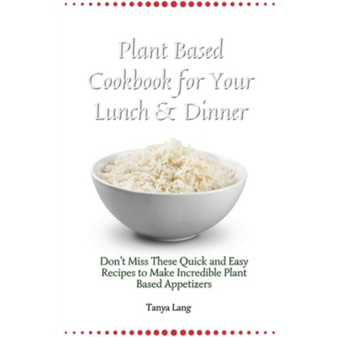 (영문도서) Plant Based Cookbook for Your Lunch & Dinner: Don''t Miss These Quick and Easy Recipes to Make... Paperback, Tanya Lang, English, 9781803177854