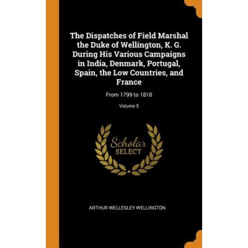 (영문도서) The Dispatches of Field Marshal the Duke of Wellington K. G. During His Various Campaigns in... Hardcover, Franklin Classics, English, 9780342274819