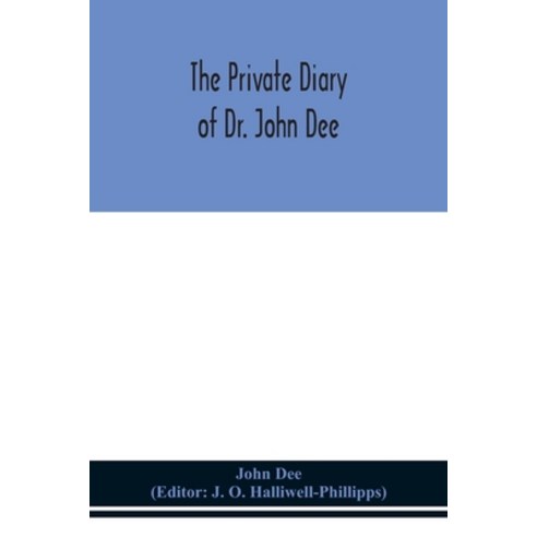 The private diary of Dr. John Dee: and the catalogue of his library of manuscripts from the origina... Paperback, Alpha Edition