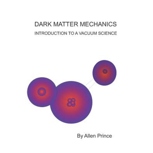 (영문도서) Dark Matter Mechanics: Introduction to a Science of Vacuum Paperback, Independently Published, English, 9781793900579