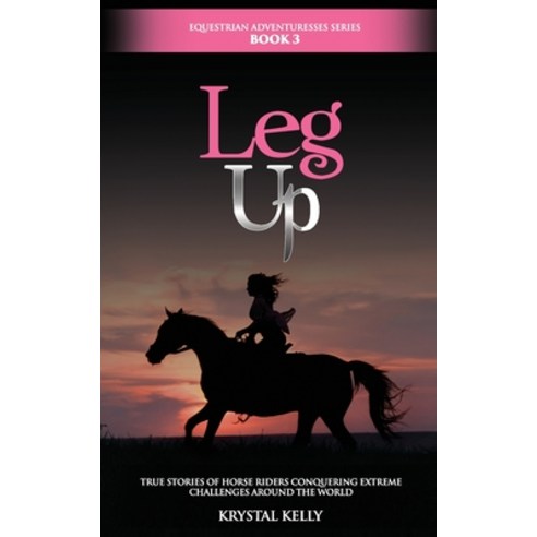Equestrian Adventuresses Series Book 3: Leg Up: True Stories of horse riders conquering extreme chal... Paperback, Independently Published, English, 9798647161352