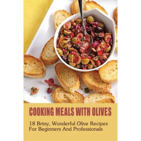 (영문도서) Cooking Meals With Olives: 18 Briny Wonderful Olive Recipes For Beginners And Professionals:... Paperback, Independently Published, English, 9798530398155