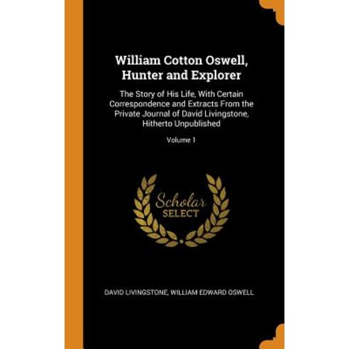 (영문도서) William Cotton Oswell Hunter and Explorer: The Story of His Life With Certain Correspondenc... Hardcover, Franklin Classics, English, 9780342289653
