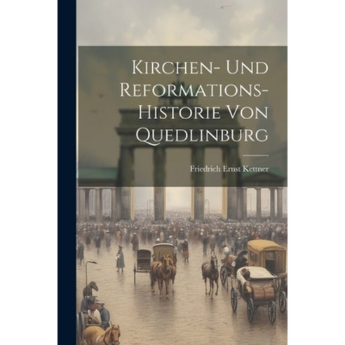 (영문도서) Kirchen- Und Reformations-historie Von Quedlinburg Paperback, Legare Street Press, English, 9781022277847