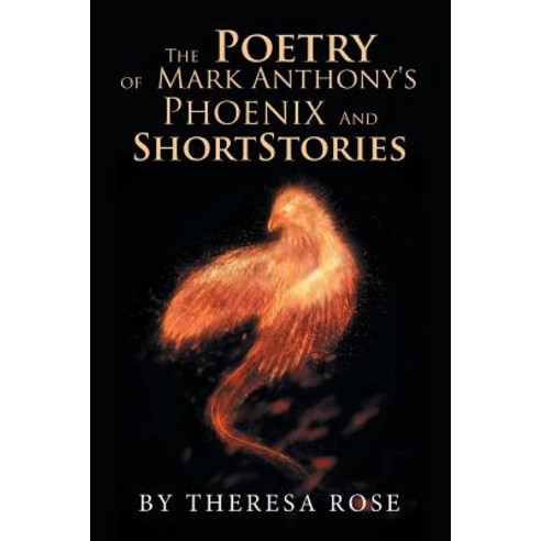 The Poetry of Mark Anthony''s Phoenix and Short Stories Paperback, Xlibris Us, English, 9781984563026