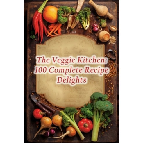 (영문도서) The Veggie Kitchen: 100 Complete Recipe Delights Paperback, Independently Published, English, 9798864926406