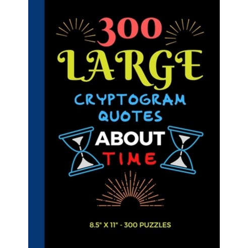 300 Large Print Cryptogram Quotes About Time: Exercise Your Brain With These Cryptoquote Puzzles. Paperback, Independently Published