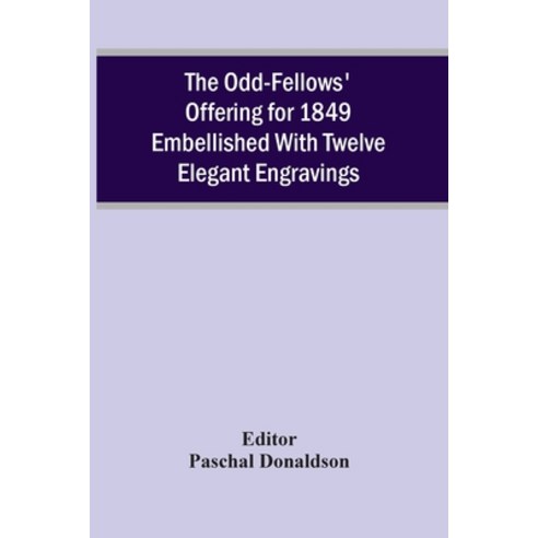 The Odd-Fellows'' Offering For 1849 Embellished With Twelve Elegant Engravings Paperback, Alpha Edition, English, 9789354506192