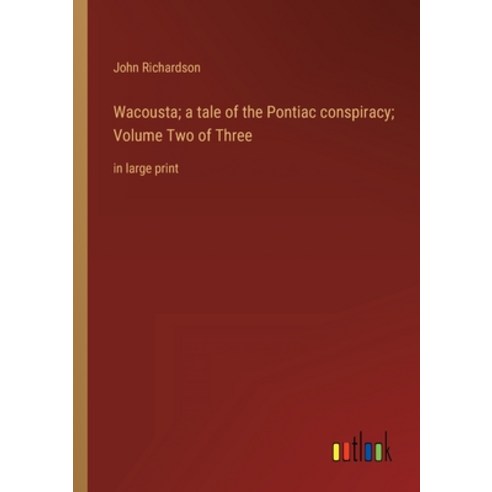 (영문도서) Wacousta; a tale of the Pontiac conspiracy; Volume Two of Three: in large print Paperback, Outlook Verlag, English, 9783368335724
