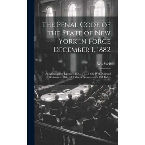(영문도서) The Penal Code of the State of New York in Force December 1 1882: As Amended by Laws of 1882... Hardcover, Legare Street Press, English, 9781021071590