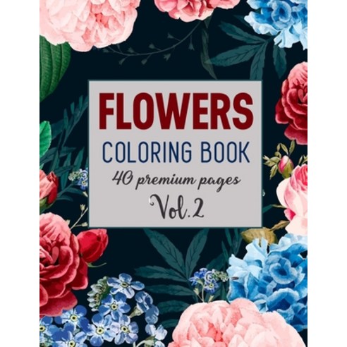 Flowers Coloring Book Vol2: Coloring Book With 40 Beautiful Flowers Images. Paperback, Independently Published