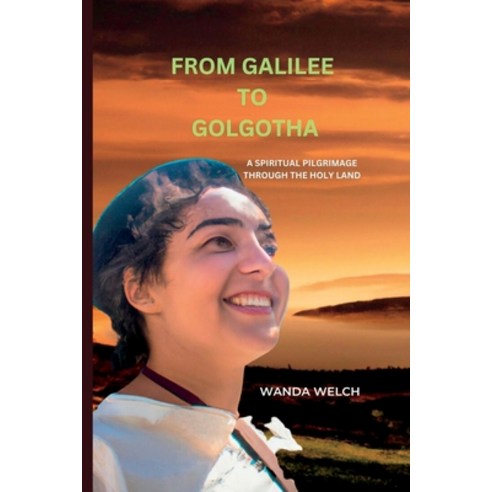 (영문도서) From Galilee to Golgotha: A Spiritual Pilgrimage through the Holy Land Paperback, Independently Published, English, 9798389471535