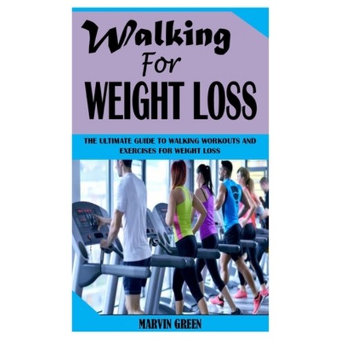 (영문도서) Walking for Weight Loss: The Ultimate Guide To Walking Workouts And Exercises For Weight Loss Paperback, Independently Published, English, 9798525721500