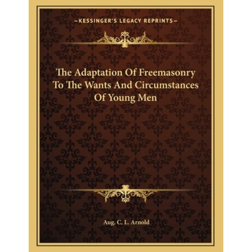 The Adaptation of Freemasonry to the Wants and Circumstances of Young Men Paperback, Kessinger Publishing, English, 9781163000090