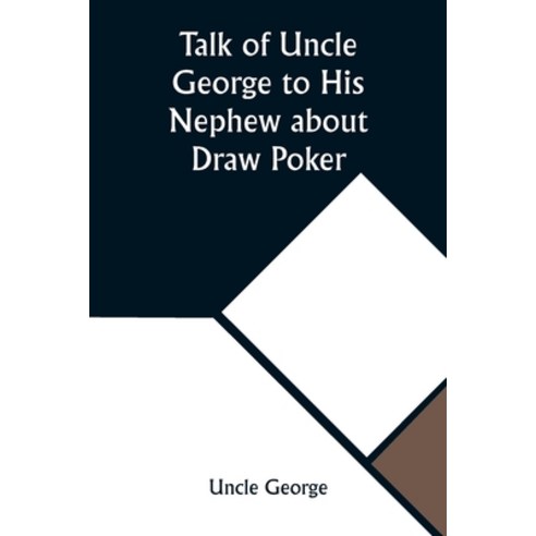 (영문도서) Talk of Uncle George to His Nephew about Draw Poker Containing valuable suggestions in connec... Paperback, Alpha Edition, English, 9789357922838