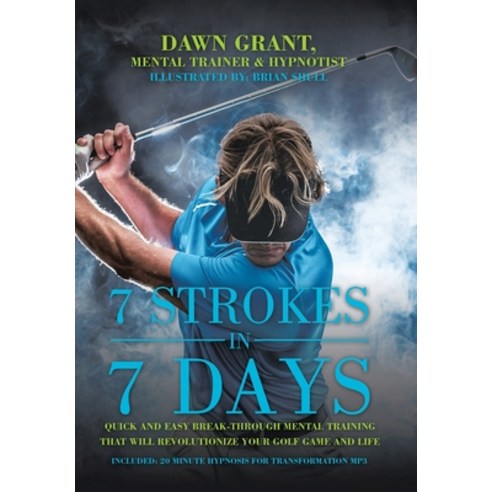 7 Strokes in 7 Days: Quick and Easy Break-Through Mental Training That Will Revolutionize Your Golf ... Hardcover, Balboa Press, English, 9781982254131