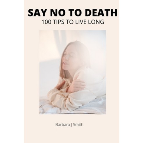 (영문도서) Say No to Death!!!: 100 Tips to Live Long Paperback, Independently Published, English, 9798351997261