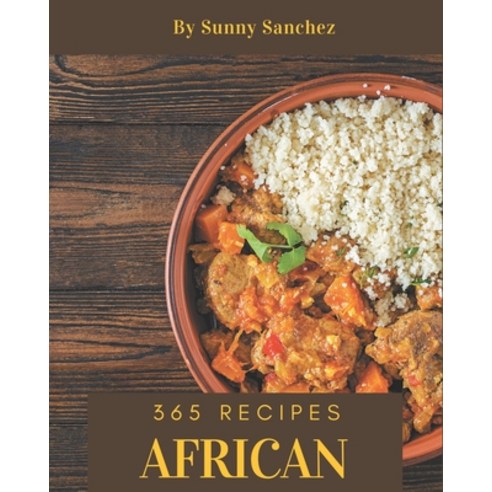 365 African Recipes: African Cookbook - Where Passion for Cooking Begins Paperback, Independently Published