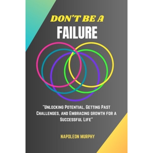 (영문도서) Don''t Be a Failure: "Unlocking Potential Getting Past Challenges and Embracing growth for a... Paperback, Independently Published, English, 9798883416865